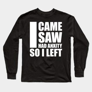 i came i saw i had anxiety so i left Long Sleeve T-Shirt